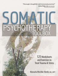 Somatic Psychotherapy Toolbox: 125 Worksheets and Exercises to Treat Trauma & Stress by Manuela Mischke-Reeds pdf ebook