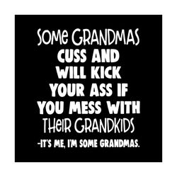 Some grandmas cuss and kick your ass if you mess with their grandkids,svg Png, Dxf, Eps