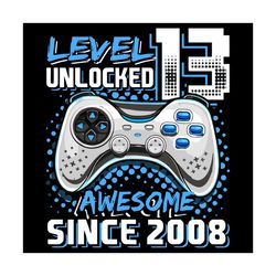 Level 13 Unlocked Awesome Since 2008 Svg, Birthday Svg, 13th Birthday Svg, 13 Years Old Svg, Born In 2008 Svg, Boys 2008