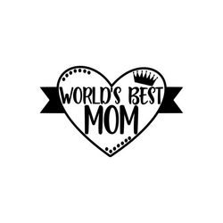 Worlds Best Mom svg, Family Svg, Worlds Best Mom Vector, Mom Vector, Mothers Day Svg, Mom Gift Svg, Nana Svg, Mommy, Mam