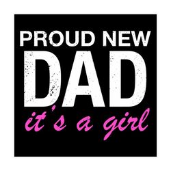 Proud New Dad Its A Girl First Father svg, Family Svg, New Dad SVg, First Father Svg, Dad Gift SVg, Happy Fathers Day SV