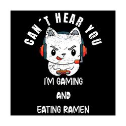 Can Not Hear You I Am Gaming And Eating Ramen Svg, Trending Svg, Game Svg, Cat Svg, Ramen Svg, Gaming Cat Svg, Cat Gamer