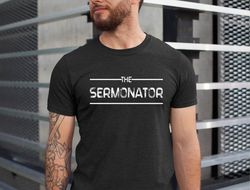 The Sermonator Shirt, Fathers Day Gift, Preacher Gifts, Pastor Shirt, Missionary Gift, Gifts For