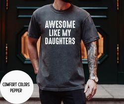 Fathers Day Gift for Daughters Dad , Awesome Like My Daughters Shirt ,Gift from Daughter , Dad Shirt , Husband Shir