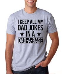 Dad Shirt, Fathers Day shirt, Best Dad Shirt, Gift for Dad, I Keep All My Jokes In A Dad A Base, For Daddy