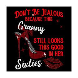 Do Not Be Jealous Because This Granny Still Looks This Good In Her Svg, Birthday Svg, Granny Svg, Sixties Svg, Sixties B