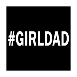 Girl Dad Svg, Trending Svg, Girl Svg, Dad Svg, Girl Dad Svg, Daddy Svg, Dad Life Svg, Dad Lover, Father Day Svg, Gift Fo