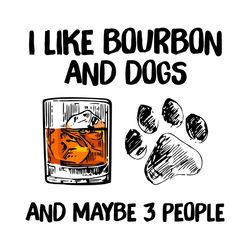 I Like Bourbon And Dogs And Maybe 3 People Svg, Trending Svg, Bourbon Svg, Bourbon Lovers Svg, Bourbon Gifts Svg, Dog Sv