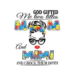 God Gifted Me Two Titles Autism Mom And Mimi Svg, Autism Svg, Mom And Mimi Svg, Autism Mom Svg, Autism Mimi Svg, Autism