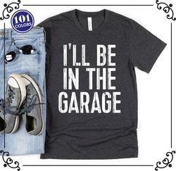 Daddy Shirt, Best Dad Shirt, Funny Fathers Gift, Husband Gift, Ill be In The Garage Tee, Dad Birthday Gift, Fathers Day