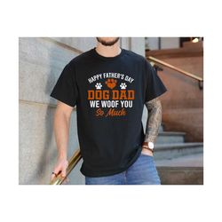 Happy Fathers Day Dog Dad We Woof You So Much ,,Fathers Day Gift for Dog Dad , Dog Dad Shirt ,Funny Dog Dad Shirt. Gift