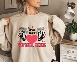 True love never dies Sweatshirt, Retro Skeleton Valentines day shirt, Skeleton Valetines day Hoodie, Valentines Day Gift