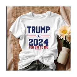 Trump 2024 Too Big To Rig Awakened Patriot Shirt.jpg