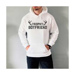 trophy boyfriend sweatshirt, funny hunting gift, gift for boyfriend, anniversary gift from girlfriend, deer hunting gift