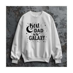 best dad in the galaxy sweatshirt, perfect fathers day gift, men's sweatshirt, perfect husband gift, cool funny dad swea