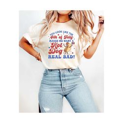 You Look Like The 4th Of July, Makes Me Want A Hot Dog Real Bad Shirt, Independence Day Tee, Funny 4th July Shirt, Hot D