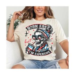 Born Free but now I'm Expensive Funny Shirt for Women, Graphic Tshirts for Women, Custom Shirts for Women, Custom Tee, B