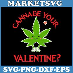 cannabe your valentine svg, valentine day svg, valentine cannabis svg, cannabis svg, weed svg, cut file, dxf, png, svg