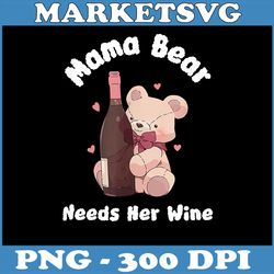 mama bear needs her wine png, mama baby bear png, mom bear png, mom life png, bear mama png