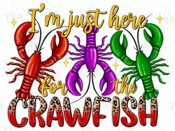 Im Just Here For The Crawfish Png Sublimation Design,Crawfish Season Png,Crawfish PNG, Mardi Gras png,Fleur de Lis png,D