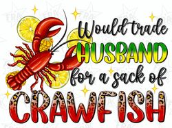 Would trade husband for a sack of Crawfish png sublimation design download, Mardi Gras png, Crawfish png, sublimate desi