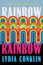 Rainbow Rainbow : Stories by Lydia Conklin