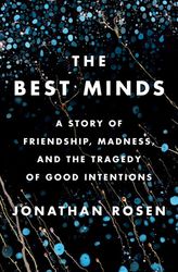 The Best Minds : A Story of Friendship, Madness, and the Tragedy of Good Intentions by Jonathan Rosen