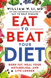Eat to Beat Your Diet: Burn Fat, Heal Your Metabolism, and Live Longer