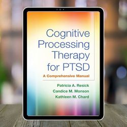 Cognitive Processing Therapy for PTSD: A Comprehensive Manual