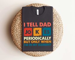 I Tell Dad Jokes Periodically But Only When Im In My Element Shirt, Dad Jokes Shirt, Funny Dad Shirt, Father Shirt