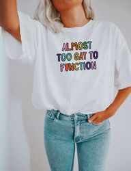 Almost Too Gay To Function Shirt, Queer Shirt LGBTQ Shirt Pride Shirt Lesbi