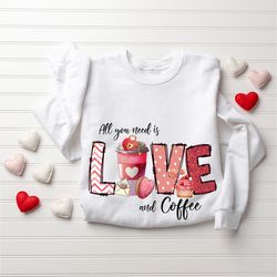 All You Need Is Love And Coffee Sweatshirt, Love Sweatshirt, Valentines Day Sweatshirt, Heart Sweatshirt for Women, Cute