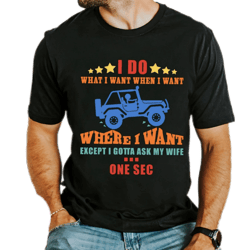 i do what i want except i gotta ask my wife,funny husband quote shirt,best dad ever,funny dad quote shirt,dad gift shirt
