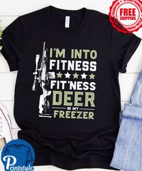 Deer Hunting I'm Into Fitness Fitness Deer In My Freezer T-Shirt.