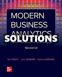 Solutions Manual for Modern Business Analytics 1st Edition Taddy