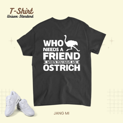 Who needs a friend ostrich farm animal Unisex Standard T-Shirt