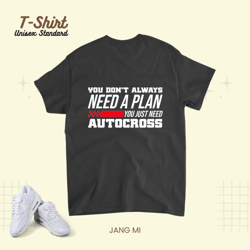 You Dont Always Need a Plan You Just Need Autocross Racing Unisex Standard T-Shirt