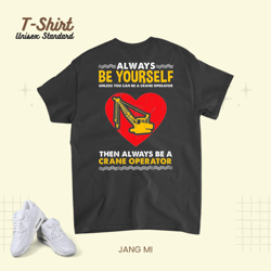 Always Be Yourself for Crane Operator 21 Unisex Standard T-Shirt