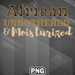 African PNG African Unbothered and Moisturised PNG For Sublimation Print