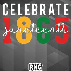 African PNG Juneteenth Celebrate 1865 PNG For Sublimation Print Exclusive For Cricut