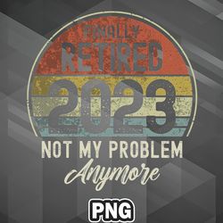 Veteran PNG Finally Retired 2023 Not My Problem Anymore PNG For Sublimation Print_PNG_Design Exclusive For Craft