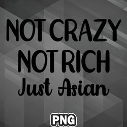 Asian PNG Not Crazy Not Rich Just Asian Black Word Funny Slogan PNG For Sublimation Print Modern For Silhoette