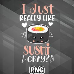 Asian PNG I Just Really Like Sushi Okay Asia Country Culture PNG For Sublimation Print Printable For Cricut