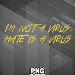 Asian PNG Im Not A Virus Hate Is A Virus Asia Country Culture PNG For Sublimation Print High Quality For Chirstmas