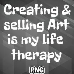 Artist PNG Selling Art Is My Life Therapy PNG For Sublimation Print Customized For Cricut