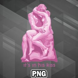 Artist PNG Its In His Kiss PNG For Sublimation Print Good For Craft