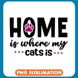 Home Is Where My Cats Is Png