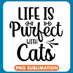 Life Is Purfect With Cats Png