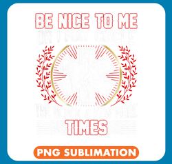 Be Nice To Me Or I May Circle The Block A Few More Times png