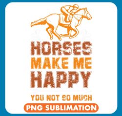 Horse Lover Horses Make Me Happy You Not So Much Horses Animal Horse 21 png